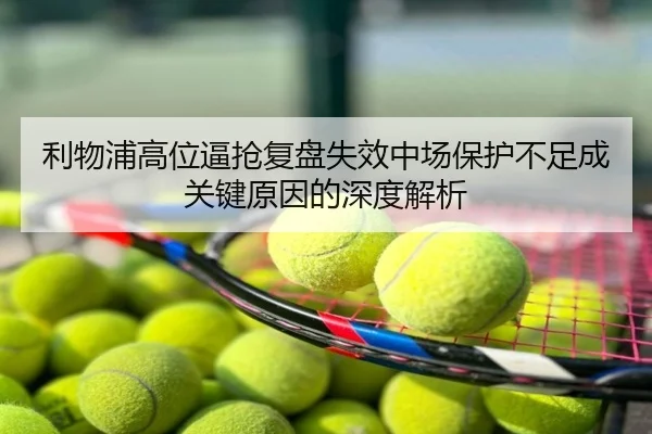 利物浦高位逼抢复盘失效中场保护不足成关键原因的深度解析